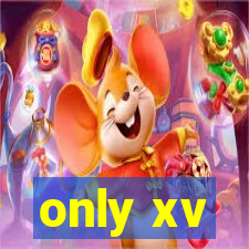 only xv